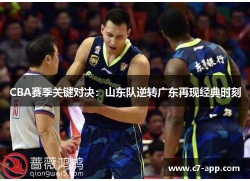CBA赛季关键对决:山东队逆转广东再现经典时刻 CBA赛季关键对决:山东队逆转广东再现经典时刻