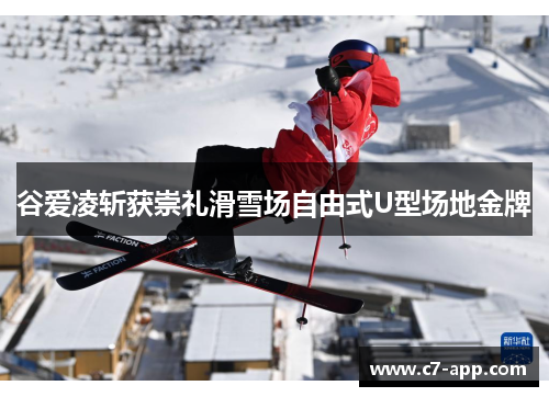 谷爱凌斩获崇礼滑雪场自由式U型场地金牌 谷爱凌斩获崇礼滑雪场自由式U型场地金牌