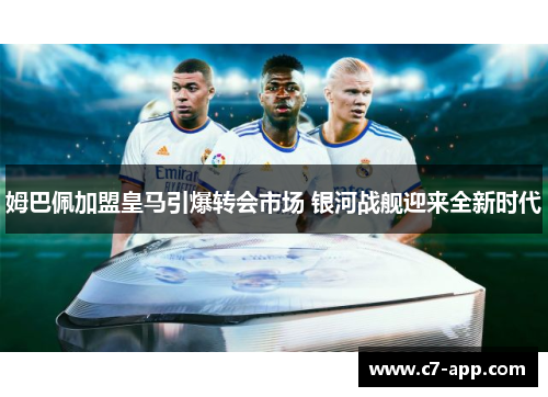 姆巴佩加盟皇马引爆转会市场 银河战舰迎来全新时代 姆巴佩加盟皇马引爆转会市场 银河战舰迎来全新时代