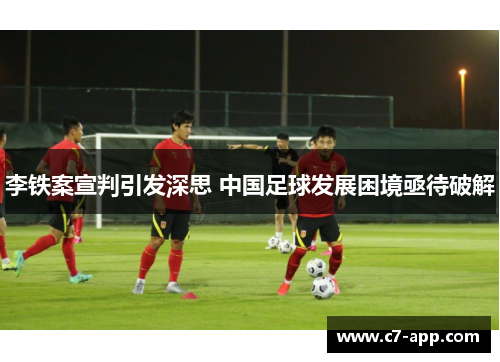 李铁案宣判引发深思 中国足球发展困境亟待破解 李铁案宣判引发深思 中国足球发展困境亟待破解