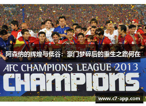 阿森纳的辉煌与低谷:豪门梦碎后的重生之路何在 阿森纳的辉煌与低谷:豪门梦碎后的重生之路何在