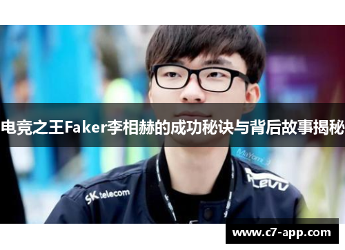 电竞之王Faker李相赫的成功秘诀与背后故事揭秘 电竞之王Faker李相赫的成功秘诀与背后故事揭秘