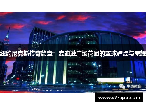 纽约尼克斯传奇篇章:麦迪逊广场花园的篮球辉煌与荣耀 纽约尼克斯传奇篇章:麦迪逊广场花园的篮球辉煌与荣耀
