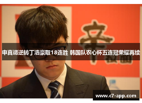 申真谞逆转丁浩豪取18连胜 韩国队农心杯五连冠荣耀再续 申真谞逆转丁浩豪取18连胜 韩国队农心杯五连冠荣耀再续
