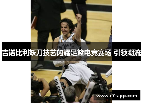 吉诺比利妖刀技艺闪耀足篮电竞赛场 引领潮流 吉诺比利妖刀技艺闪耀足篮电竞赛场 引领潮流