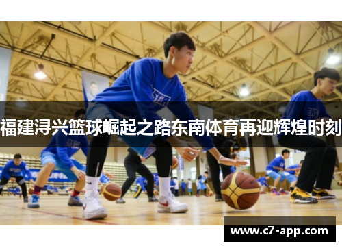 福建浔兴篮球崛起之路东南体育再迎辉煌时刻