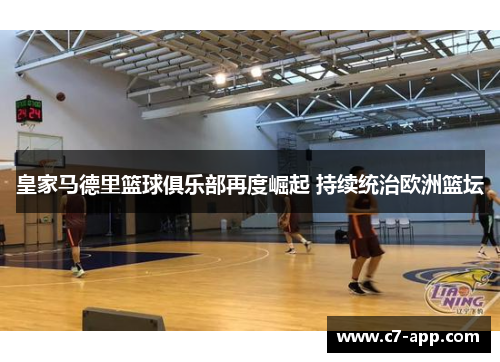 皇家马德里篮球俱乐部再度崛起 持续统治欧洲篮坛 皇家马德里篮球俱乐部再度崛起 持续统治欧洲篮坛