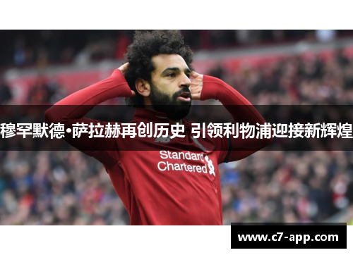 穆罕默德·萨拉赫再创历史 引领利物浦迎接新辉煌