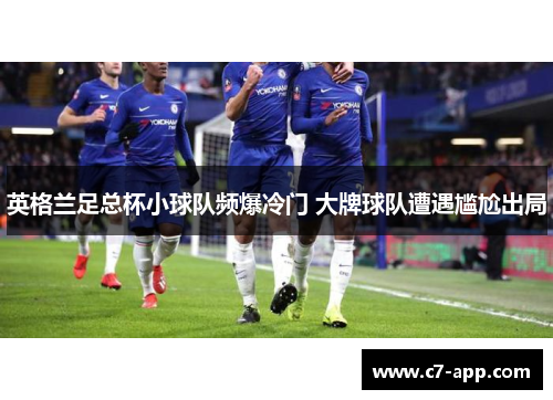 英格兰足总杯小球队频爆冷门 大牌球队遭遇尴尬出局 英格兰足总杯小球队频爆冷门 大牌球队遭遇尴尬出局