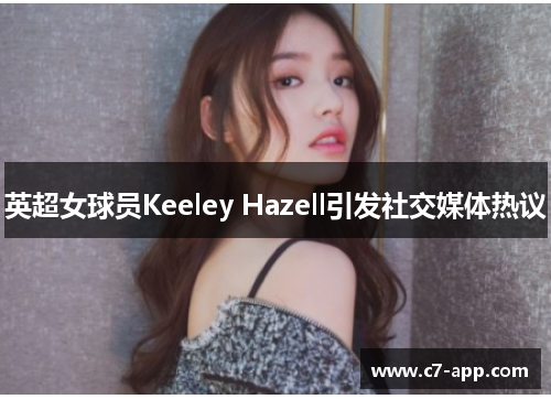 英超女球员Keeley Hazell引发社交媒体热议 英超女球员Keeley Hazell引发社交媒体热议