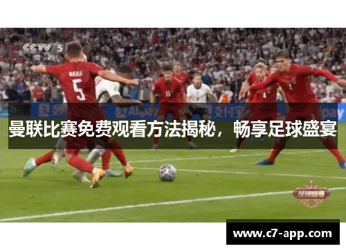 曼联比赛免费观看方法揭秘,畅享足球盛宴 曼联比赛免费观看方法揭秘,畅享足球盛宴