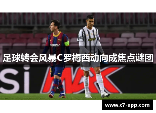 足球转会风暴C罗梅西动向成焦点谜团 足球转会风暴C罗梅西动向成焦点谜团