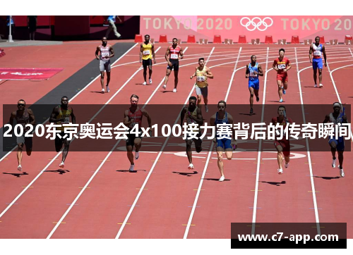 2020东京奥运会4x100接力赛背后的传奇瞬间 2020东京奥运会4x100接力赛背后的传奇瞬间