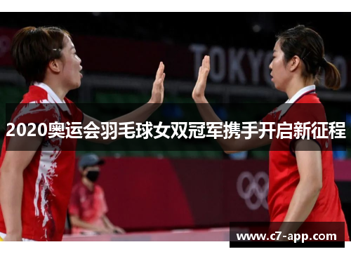 2020奥运会羽毛球女双冠军携手开启新征程
